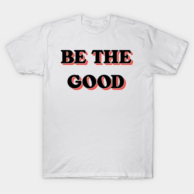 Be The Good V2 T-Shirt by Emma